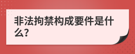 非法拘禁构成要件是什么？