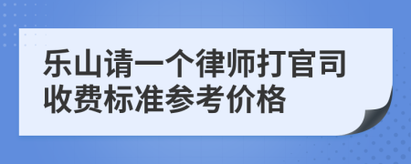 乐山请一个律师打官司收费标准参考价格