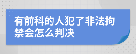 有前科的人犯了非法拘禁会怎么判决