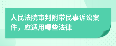 人民法院审判附带民事诉讼案件，应适用哪些法律