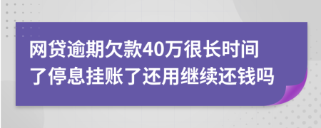 网贷逾期欠款40万很长时间了停息挂账了还用继续还钱吗