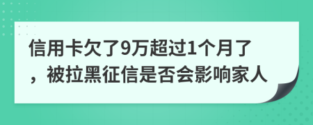 信用卡欠了9万超过1个月了，被拉黑征信是否会影响家人