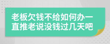 老板欠钱不给如何办一直推老说没钱过几天吧