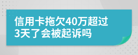 信用卡拖欠40万超过3天了会被起诉吗