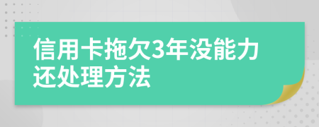 信用卡拖欠3年没能力还处理方法