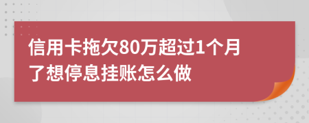 信用卡拖欠80万超过1个月了想停息挂账怎么做