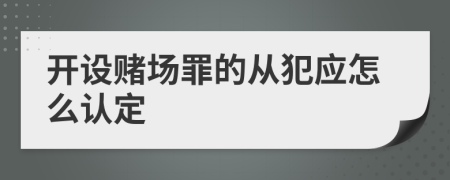 开设赌场罪的从犯应怎么认定