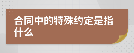 合同中的特殊约定是指什么