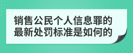 销售公民个人信息罪的最新处罚标准是如何的