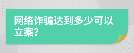 网络诈骗达到多少可以立案？