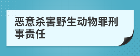 恶意杀害野生动物罪刑事责任