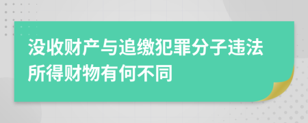 没收财产与追缴犯罪分子违法所得财物有何不同
