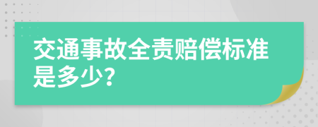 交通事故全责赔偿标准是多少？