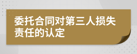 委托合同对第三人损失责任的认定