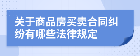 关于商品房买卖合同纠纷有哪些法律规定