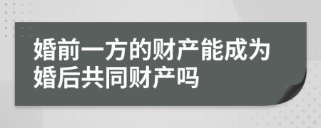 婚前一方的财产能成为婚后共同财产吗
