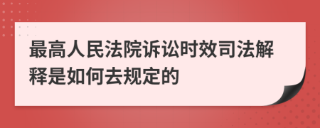 最高人民法院诉讼时效司法解释是如何去规定的