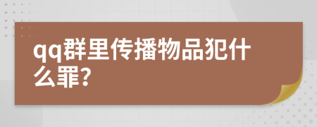 qq群里传播物品犯什么罪？