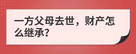 一方父母去世，财产怎么继承？