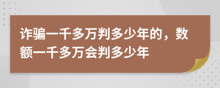 诈骗一千多万判多少年的，数额一千多万会判多少年