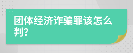 团体经济诈骗罪该怎么判？