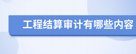 工程结算审计有哪些内容