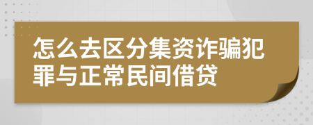 怎么去区分集资诈骗犯罪与正常民间借贷