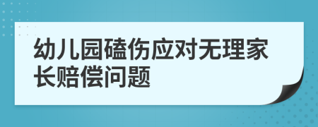 幼儿园磕伤应对无理家长赔偿问题