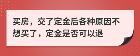 买房，交了定金后各种原因不想买了，定金是否可以退