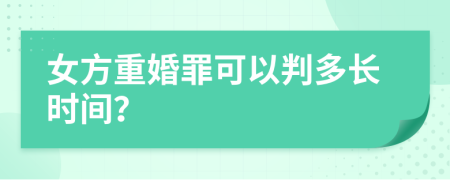 女方重婚罪可以判多长时间？