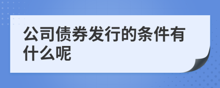 公司债券发行的条件有什么呢