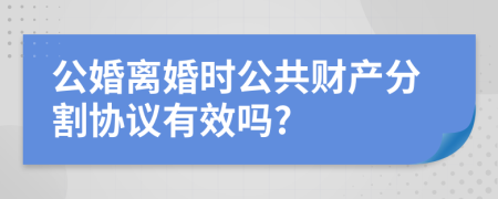 公婚离婚时公共财产分割协议有效吗?