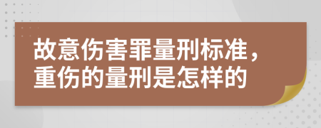 故意伤害罪量刑标准，重伤的量刑是怎样的