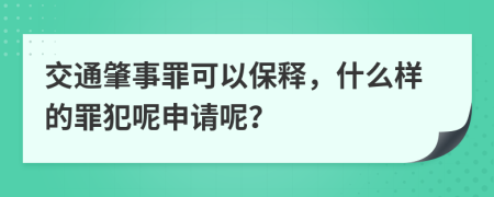 交通肇事罪可以保释，什么样的罪犯呢申请呢？