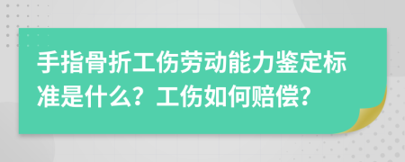 手指骨折工伤劳动能力鉴定标准是什么？工伤如何赔偿？