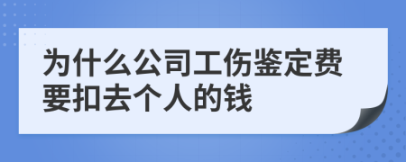 为什么公司工伤鉴定费要扣去个人的钱