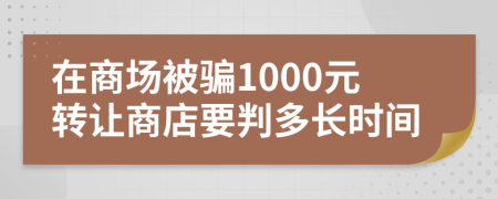 在商场被骗1000元转让商店要判多长时间