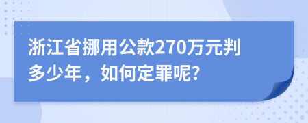 浙江省挪用公款270万元判多少年，如何定罪呢?