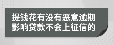 提钱花有没有恶意逾期影响贷款不会上征信的