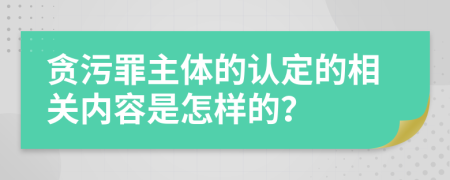 贪污罪主体的认定的相关内容是怎样的？