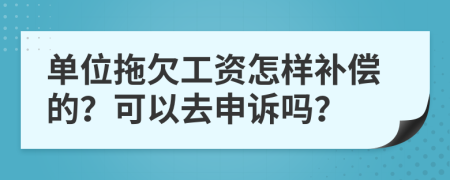 单位拖欠工资怎样补偿的？可以去申诉吗？