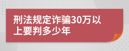 刑法规定诈骗30万以上要判多少年