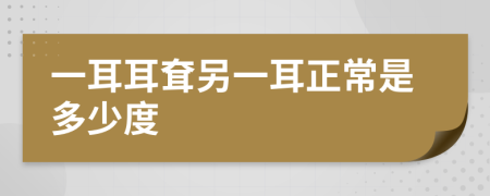 一耳耳耷另一耳正常是多少度