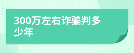 300万左右诈骗判多少年