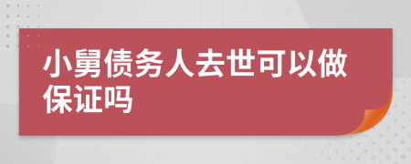 小舅债务人去世可以做保证吗