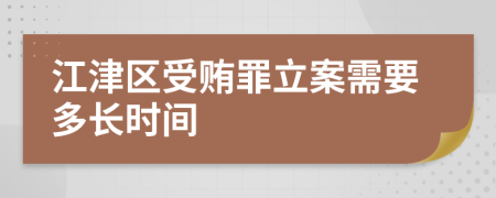 江津区受贿罪立案需要多长时间