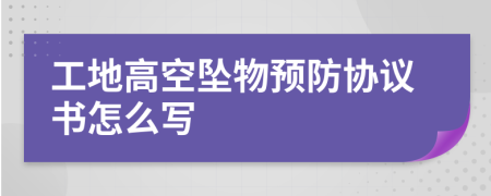 工地高空坠物预防协议书怎么写