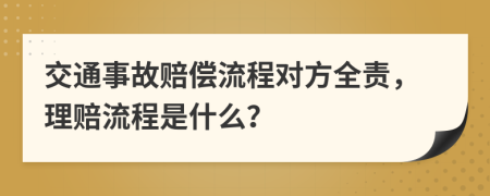 交通事故赔偿流程对方全责，理赔流程是什么？