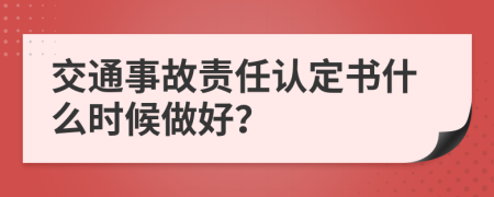 交通事故责任认定书什么时候做好？