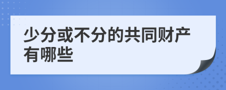 少分或不分的共同财产有哪些